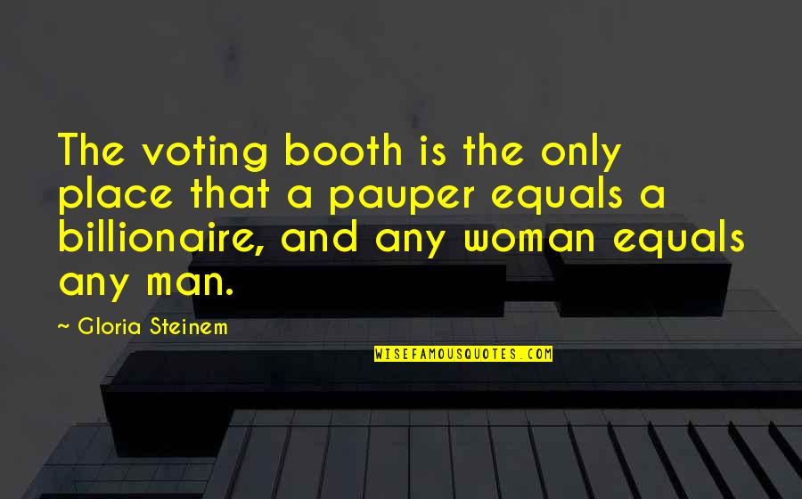 Booth Quotes By Gloria Steinem: The voting booth is the only place that Booth Quotes By Gloria Steinem: The voting booth is the only place that