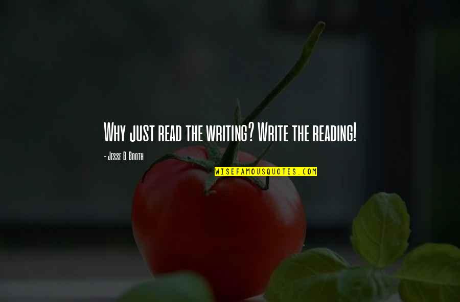 Booth Quotes By Jesse B. Booth: Why just read the writing? Write the reading!