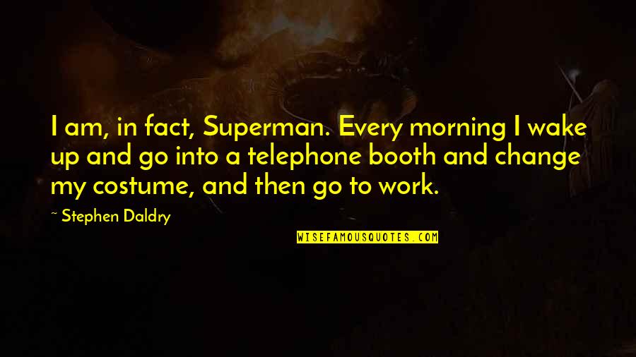 Booth Quotes By Stephen Daldry: I am, in fact, Superman. Every morning I