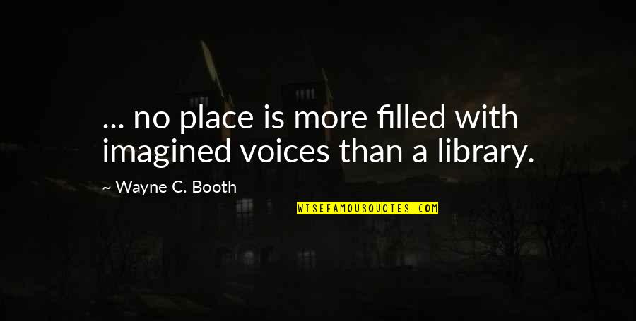 Booth Quotes By Wayne C. Booth: ... no place is more filled with imagined