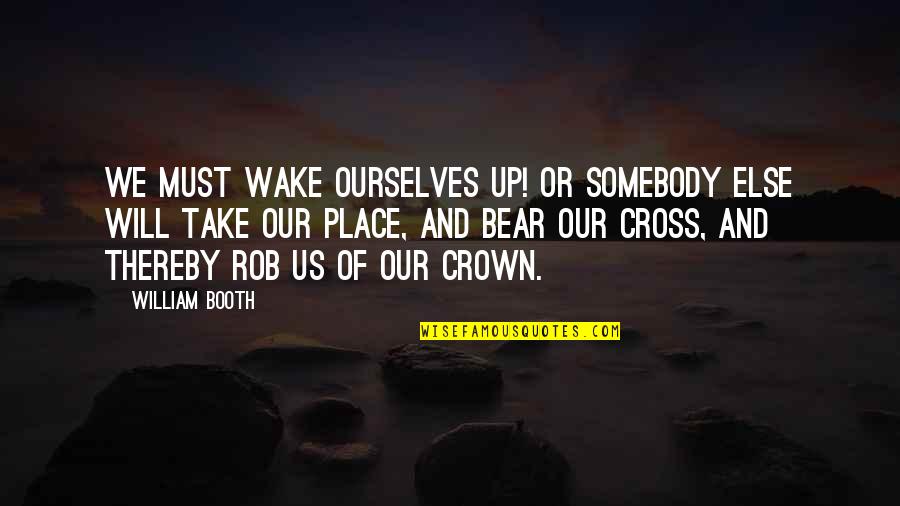 Booth Quotes By William Booth: We must wake ourselves up! Or somebody else