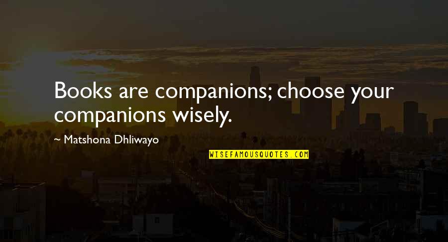 Bootha Quotes By Matshona Dhliwayo: Books are companions; choose your companions wisely.