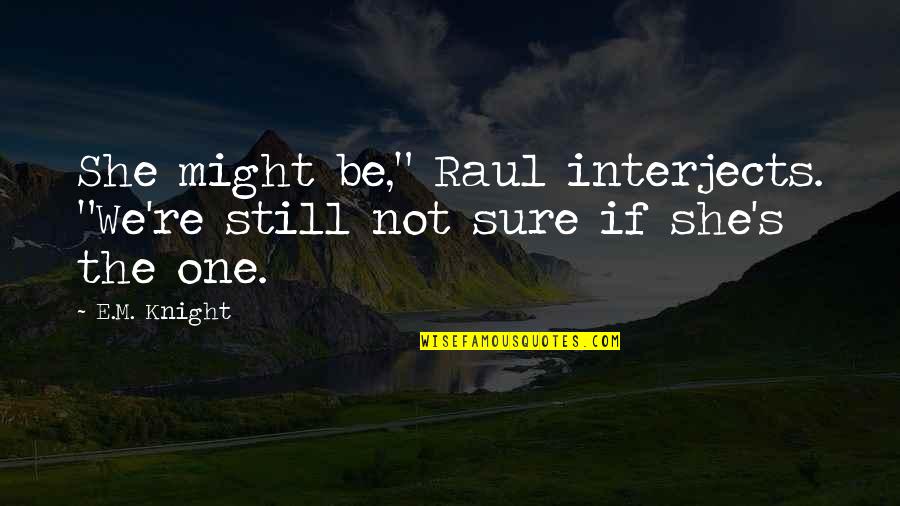 Bootheels Quotes By E.M. Knight: She might be," Raul interjects. "We're still not