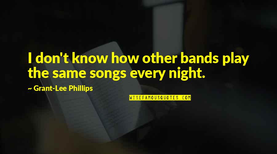 Bootheels Quotes By Grant-Lee Phillips: I don't know how other bands play the