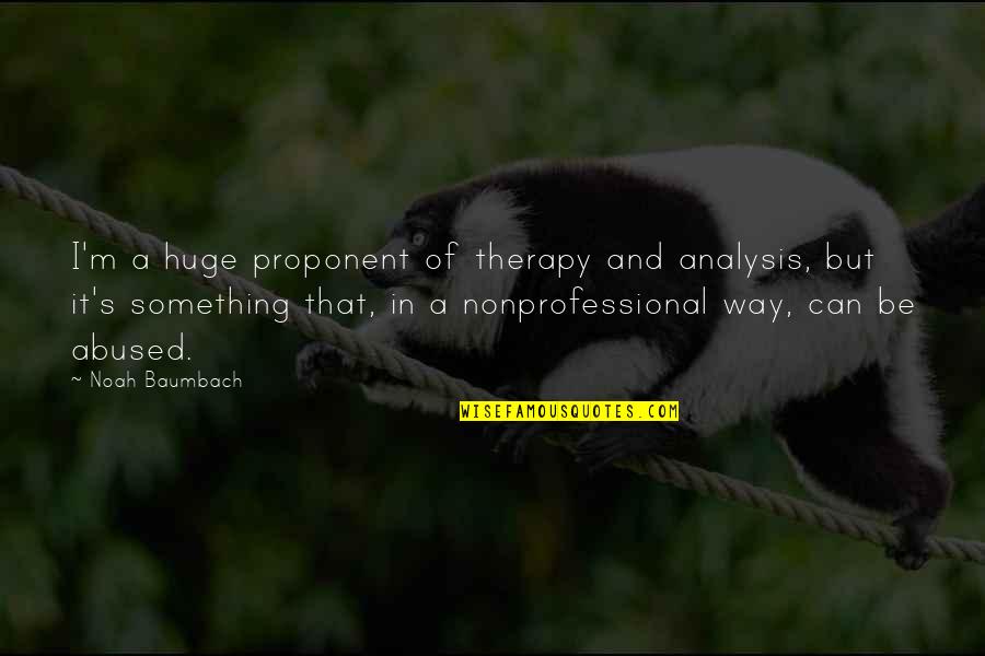 Bootie Quotes By Noah Baumbach: I'm a huge proponent of therapy and analysis,
