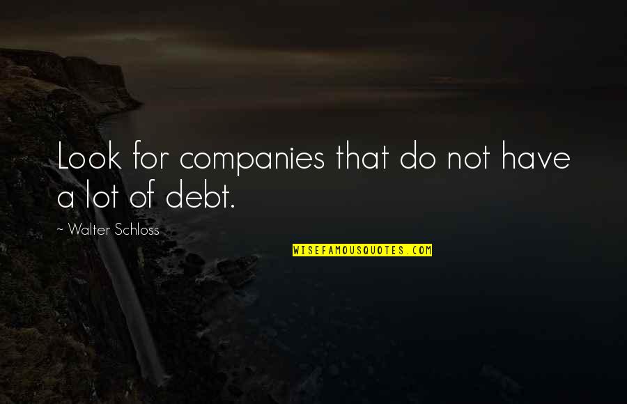 Booties Quotes By Walter Schloss: Look for companies that do not have a
