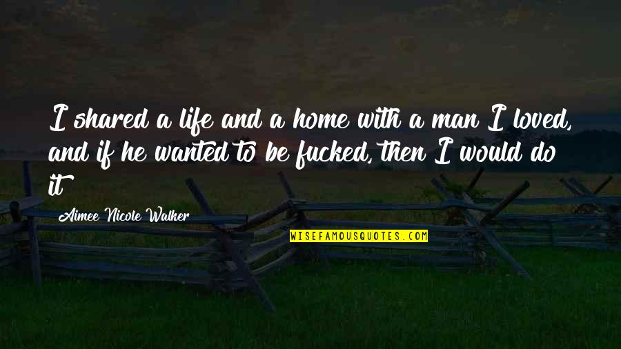 Booting Quotes By Aimee Nicole Walker: I shared a life and a home with