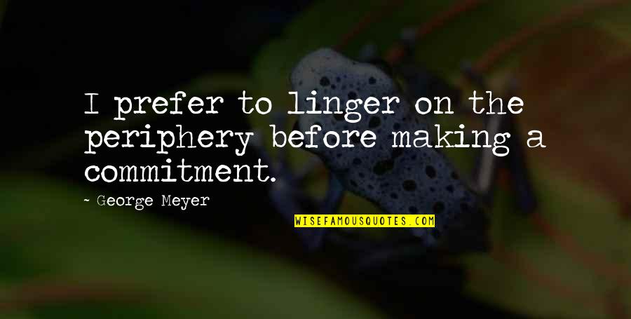 Booting Quotes By George Meyer: I prefer to linger on the periphery before