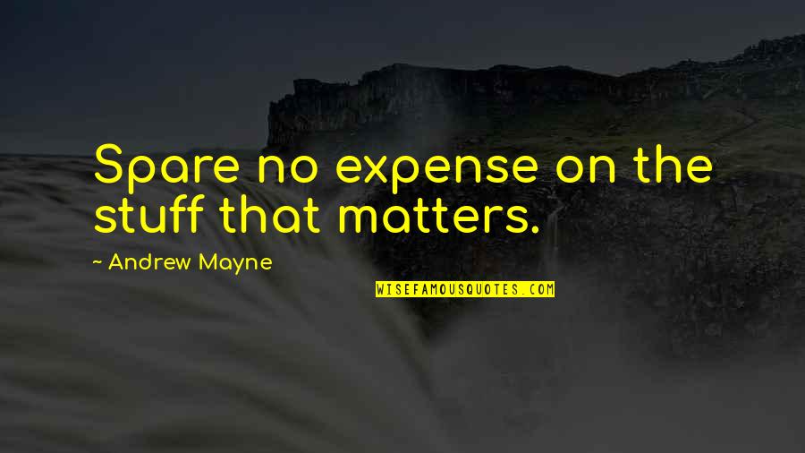Bootje Varen Quotes By Andrew Mayne: Spare no expense on the stuff that matters. Bootje Varen Quotes By Andrew Mayne: Spare no expense on the stuff that matters.