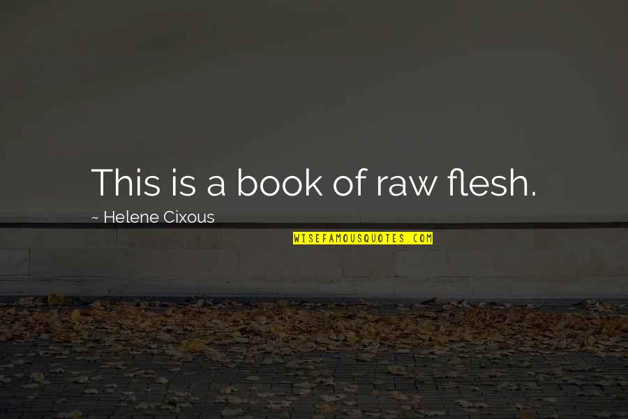 Bootlace Magician Quotes By Helene Cixous: This is a book of raw flesh. Bootlace Magician Quotes By Helene Cixous: This is a book of raw flesh.