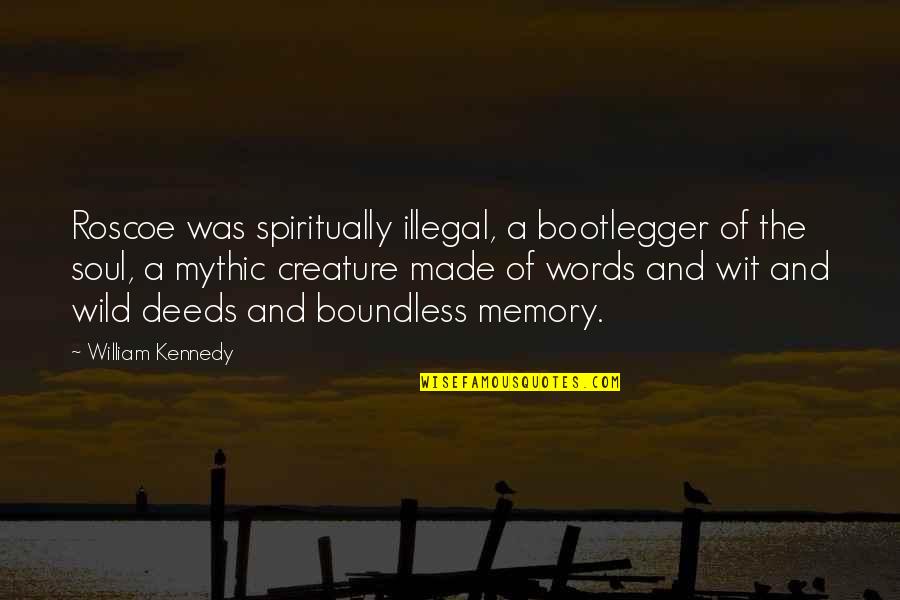 Bootlegger Quotes By William Kennedy: Roscoe was spiritually illegal, a bootlegger of the