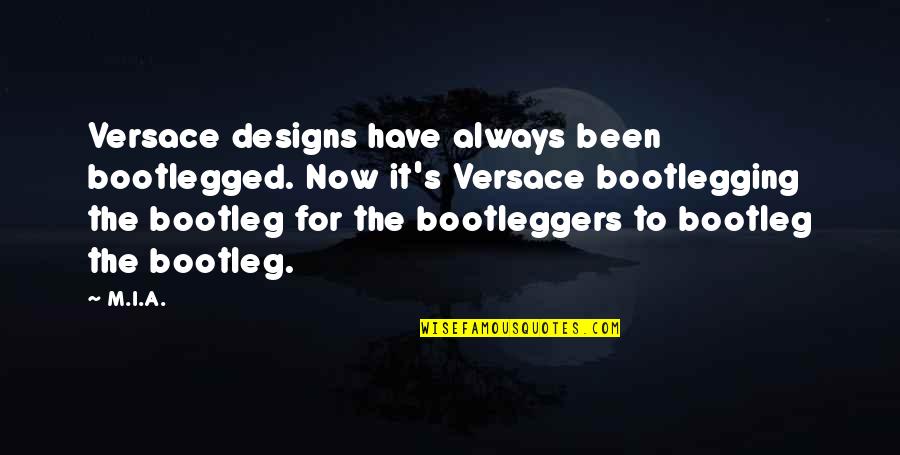 Bootleggers Quotes By M.I.A.: Versace designs have always been bootlegged. Now it's Bootleggers Quotes By M.I.A.: Versace designs have always been bootlegged. Now it's