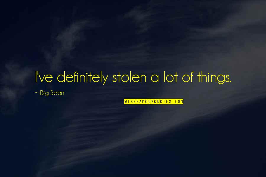 Bootlegging Quotes By Big Sean: I've definitely stolen a lot of things.