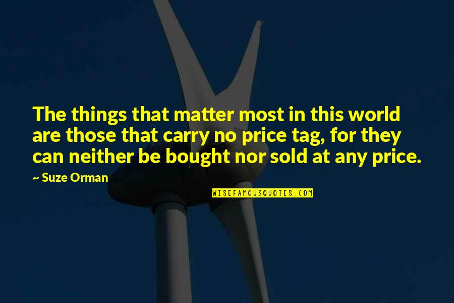 Bootmakers College Quotes By Suze Orman: The things that matter most in this world