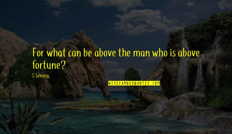 Bootneck Quotes By Seneca.: For what can be above the man who