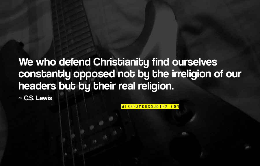 Boots And Country Quotes By C.S. Lewis: We who defend Christianity find ourselves constantly opposed Boots And Country Quotes By C.S. Lewis: We who defend Christianity find ourselves constantly opposed