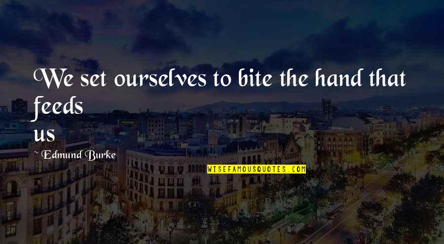 Boots And Country Quotes By Edmund Burke: We set ourselves to bite the hand that Boots And Country Quotes By Edmund Burke: We set ourselves to bite the hand that