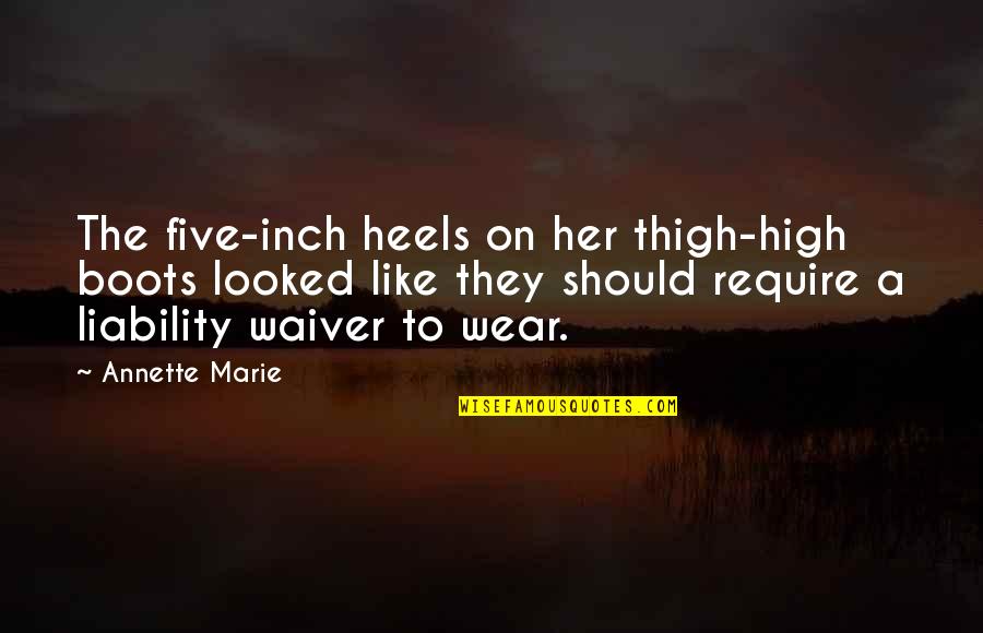 Boots And Heels Quotes By Annette Marie: The five-inch heels on her thigh-high boots looked Boots And Heels Quotes By Annette Marie: The five-inch heels on her thigh-high boots looked