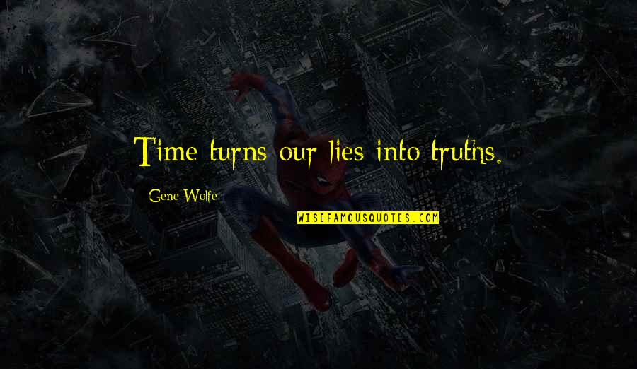 Boots And Heels Quotes By Gene Wolfe: Time turns our lies into truths. Boots And Heels Quotes By Gene Wolfe: Time turns our lies into truths.