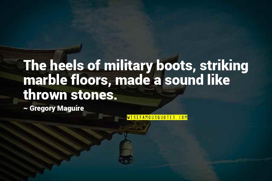 Boots And Heels Quotes By Gregory Maguire: The heels of military boots, striking marble floors, Boots And Heels Quotes By Gregory Maguire: The heels of military boots, striking marble floors,