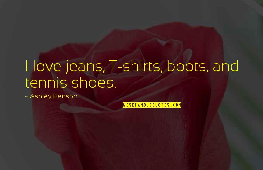 Boots And Jeans Quotes By Ashley Benson: I love jeans, T-shirts, boots, and tennis shoes.