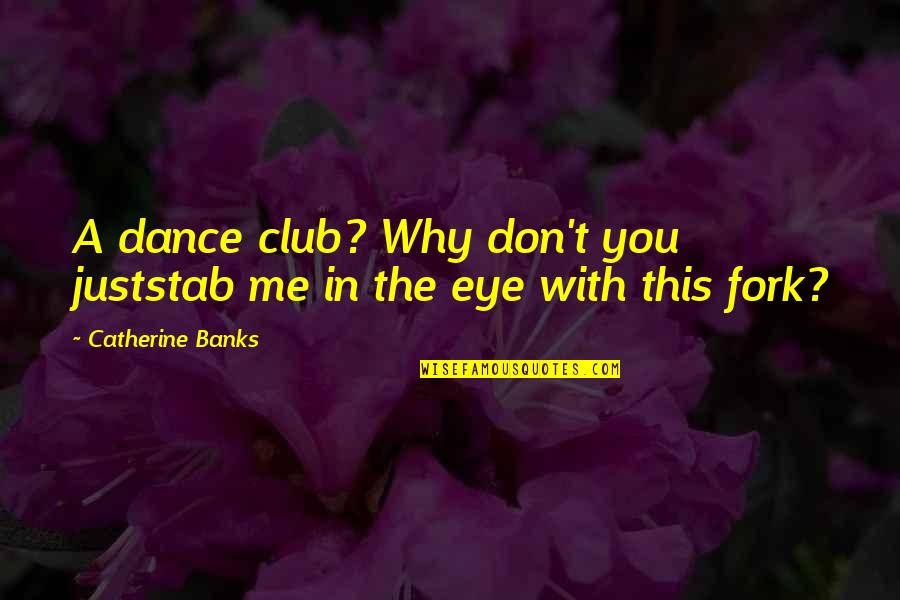 Boots And Life Quotes By Catherine Banks: A dance club? Why don't you juststab me