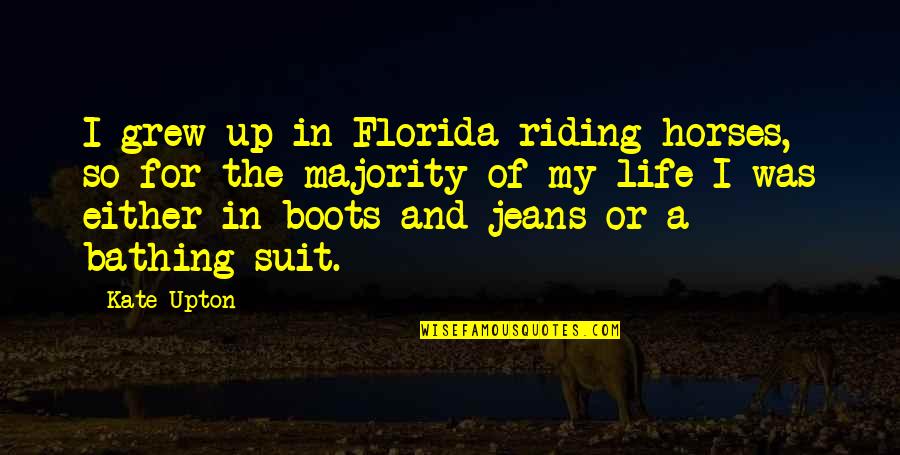 Boots And Life Quotes By Kate Upton: I grew up in Florida riding horses, so