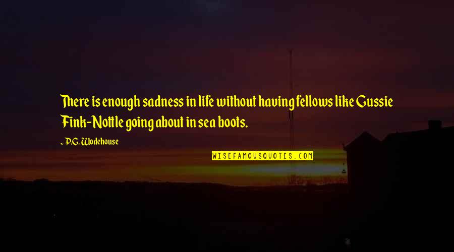 Boots And Life Quotes By P.G. Wodehouse: There is enough sadness in life without having