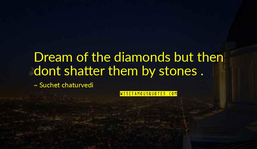 Boots And Life Quotes By Suchet Chaturvedi: Dream of the diamonds but then dont shatter