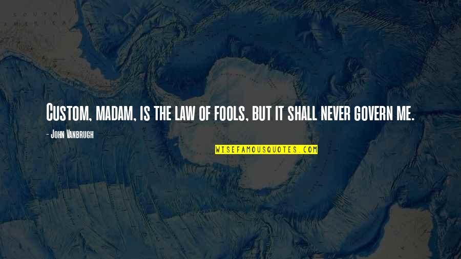 Boots And Souls Quotes By John Vanbrugh: Custom, madam, is the law of fools, but