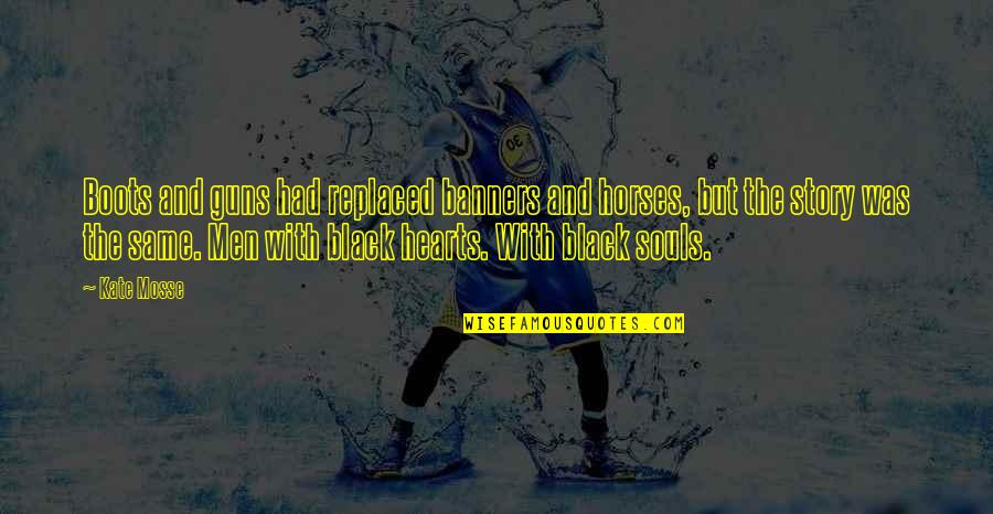 Boots And Souls Quotes By Kate Mosse: Boots and guns had replaced banners and horses, Boots And Souls Quotes By Kate Mosse: Boots and guns had replaced banners and horses,