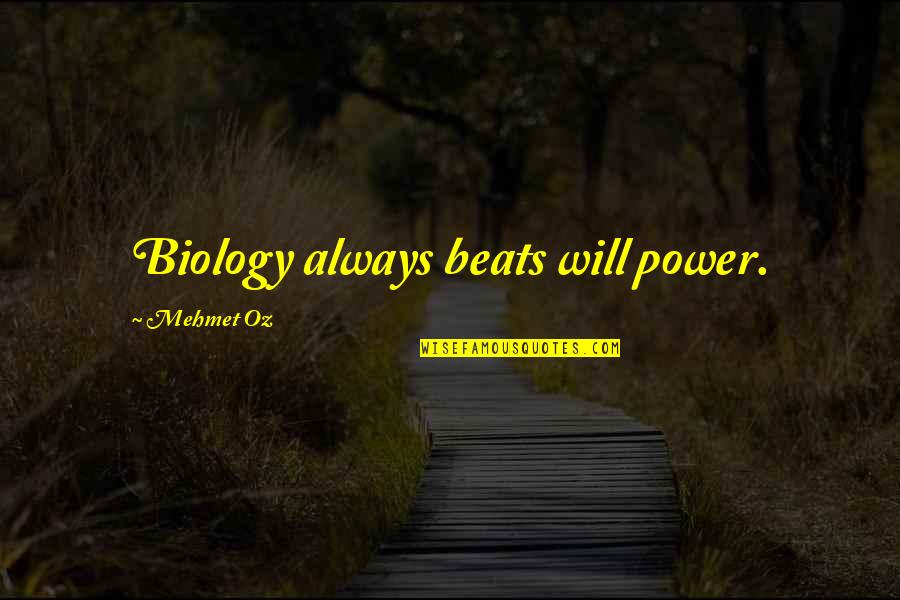 Boots And Souls Quotes By Mehmet Oz: Biology always beats will power. Boots And Souls Quotes By Mehmet Oz: Biology always beats will power.
