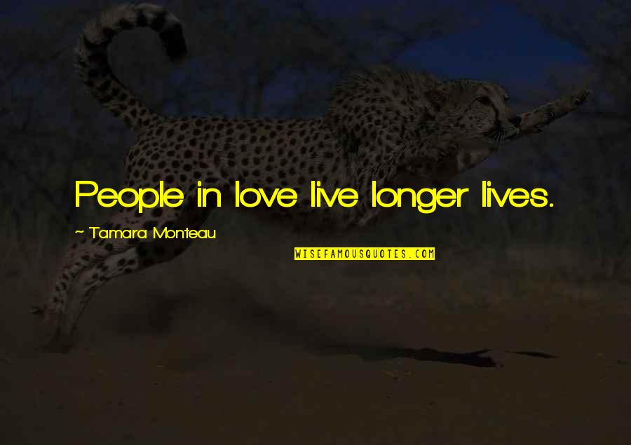 Boots And Souls Quotes By Tamara Monteau: People in love live longer lives. Boots And Souls Quotes By Tamara Monteau: People in love live longer lives.