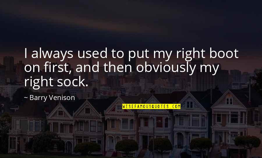 Boots Funny Quotes By Barry Venison: I always used to put my right boot
