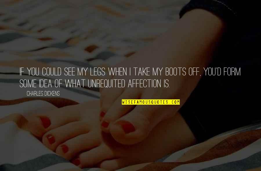 Boots Funny Quotes By Charles Dickens: If you could see my legs when I Boots Funny Quotes By Charles Dickens: If you could see my legs when I