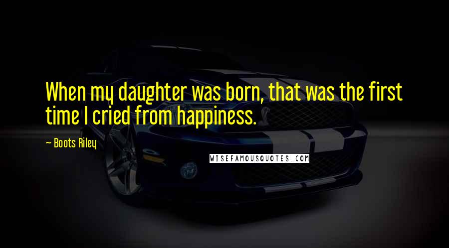 Boots Riley quotes: When my daughter was born, that was the first time I cried from happiness.