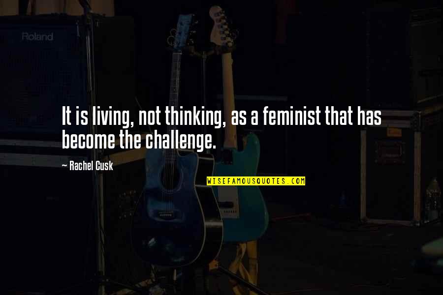 Bootsma Kennel Quotes By Rachel Cusk: It is living, not thinking, as a feminist