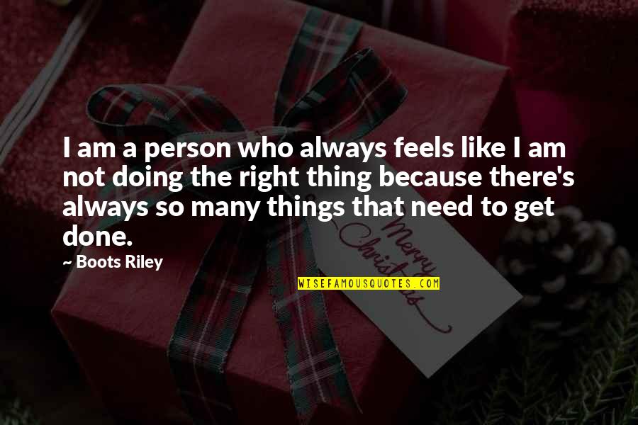 Boots's Quotes By Boots Riley: I am a person who always feels like