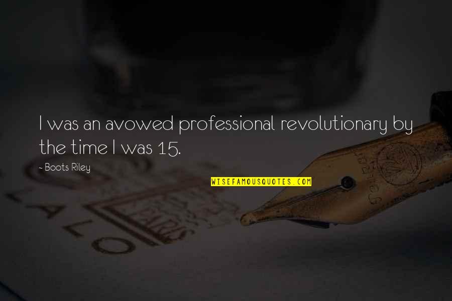 Boots's Quotes By Boots Riley: I was an avowed professional revolutionary by the