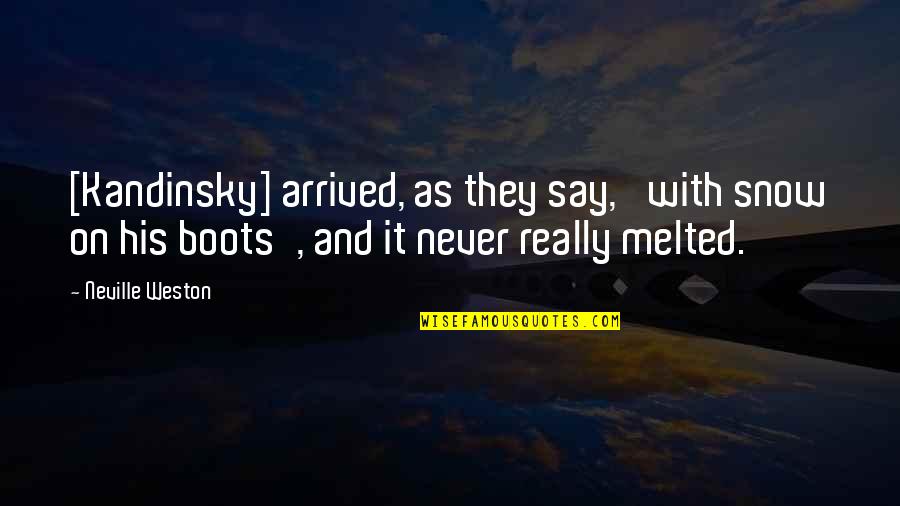 Boots's Quotes By Neville Weston: [Kandinsky] arrived, as they say, 'with snow on