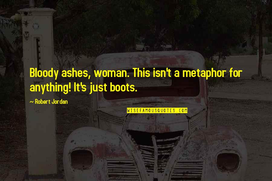 Boots's Quotes By Robert Jordan: Bloody ashes, woman. This isn't a metaphor for