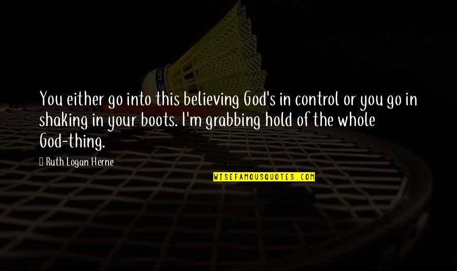 Boots's Quotes By Ruth Logan Herne: You either go into this believing God's in