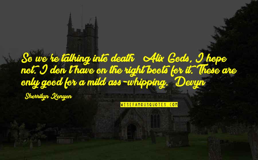 Boots's Quotes By Sherrilyn Kenyon: So we're talking into death? (Alix)Gods, I hope