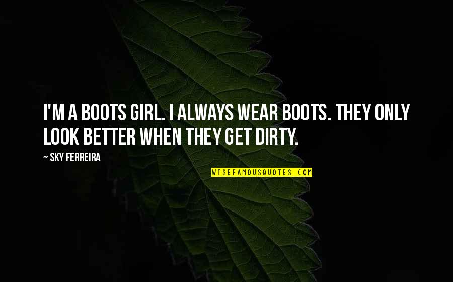 Boots's Quotes By Sky Ferreira: I'm a boots girl. I always wear boots.