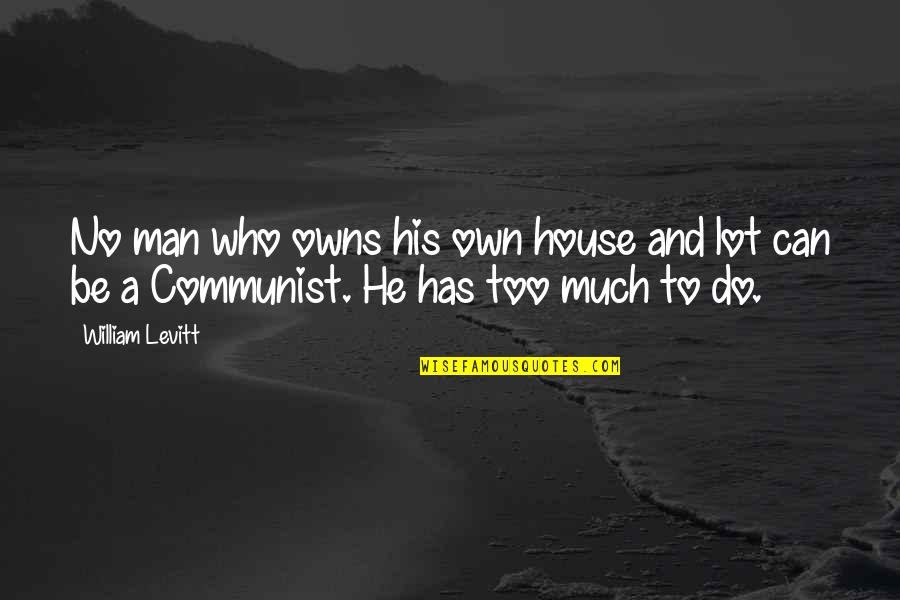Booty Rub Quotes By William Levitt: No man who owns his own house and
