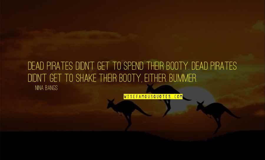 Booty Shake Quotes By Nina Bangs: Dead pirates didn't get to spend their booty.