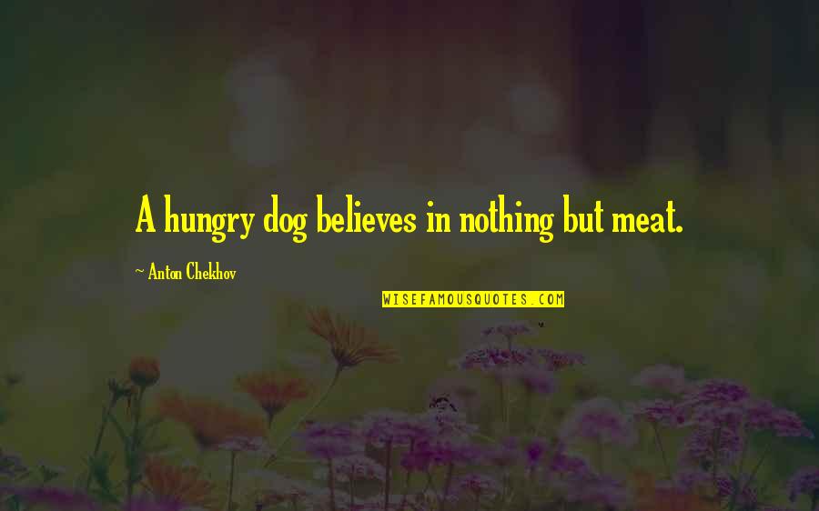 Bootyhole Quotes By Anton Chekhov: A hungry dog believes in nothing but meat.