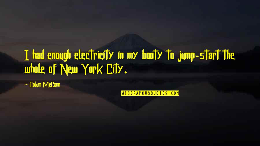 Booty's Quotes By Colum McCann: I had enough electricity in my booty to