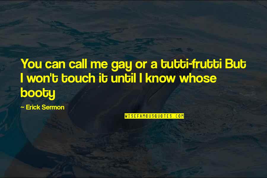 Booty's Quotes By Erick Sermon: You can call me gay or a tutti-frutti