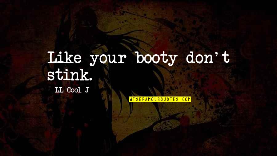 Booty's Quotes By LL Cool J: Like your booty don't stink.